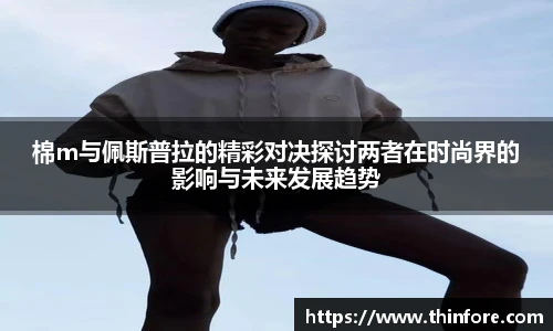 棉m与佩斯普拉的精彩对决探讨两者在时尚界的影响与未来发展趋势