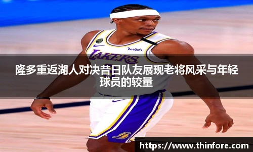 隆多重返湖人对决昔日队友展现老将风采与年轻球员的较量