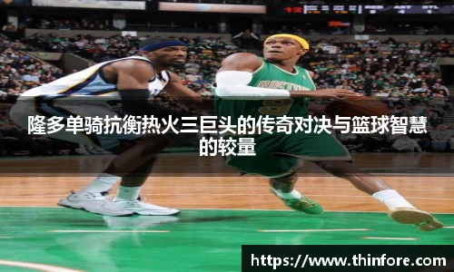 隆多单骑抗衡热火三巨头的传奇对决与篮球智慧的较量