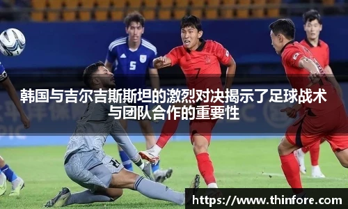 v66体育韩国与吉尔吉斯斯坦的激烈对决揭示了足球战术与团队合作的重要性